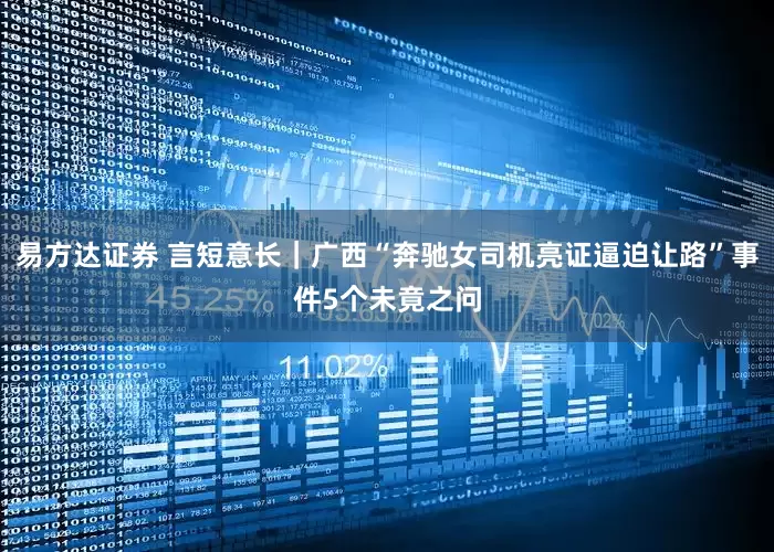 易方达证券 言短意长｜广西“奔驰女司机亮证逼迫让路”事件5个未竟之问