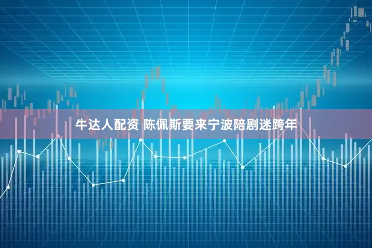 牛达人配资 陈佩斯要来宁波陪剧迷跨年