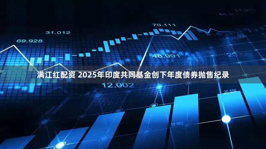 满江红配资 2025年印度共同基金创下年度债券抛售纪录