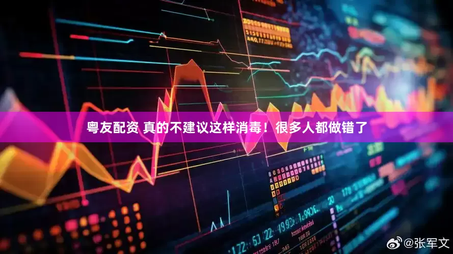 粤友配资 真的不建议这样消毒！很多人都做错了
